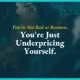 You’re Not Bad at Business. You’re Just Underpricing Yourself