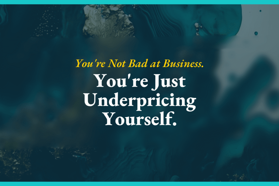 You're Not Bad at Business. You're Just Underpricing Yourself 2